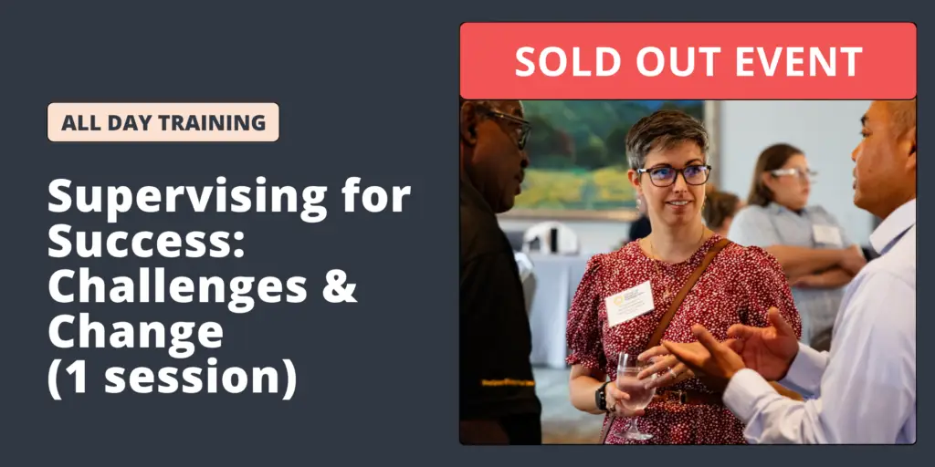 Supervising for Success Challenges & Change (1 session) June 10 SOLD OUT